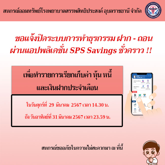 ขอแจ้งปิดระบบการทำธุรกรรม ฝาก-ถอน ผ่านแอปพลิเคชั่น SPS Savings ชั่วคราว เพื่อเรียกเก็บค่า หุ้น หนี้ เงินฝาก ประจำเดือนมีนาคม 2567