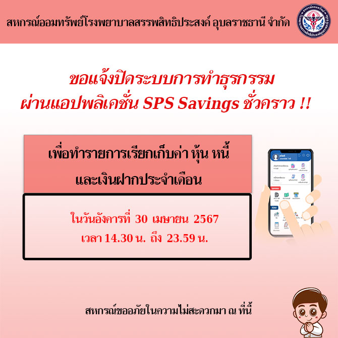 ขอแจ้งปิดระบบการทำธุรกรรม ฝาก-ถอน ผ่านแอปพลิเคชั่น SPS Saving ชั่วคราว เพื่อเรียกเก็บค่า หุ้น หนี้ เงินฝาก ประจำเดือนเมษายน 2567