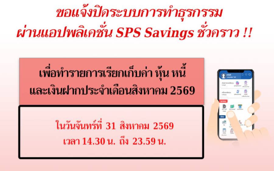แจ้งปิดระบบการทำธุรกรรม ฝาก-ถอน ผ่านแอปพลิเคชั่น SPS Savings ชั่วคราว เพื่อเรียกเก็บค่า หุ้น หนี้ เงินฝาก ประจำเดือนสิงหาคม 2569